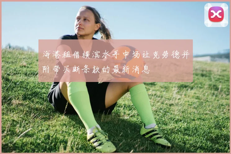 海港租借横滨水手中场让克劳德并附带买断条款的最新消息